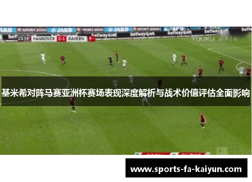 基米希对阵马赛亚洲杯赛场表现深度解析与战术价值评估全面影响 基米希对阵马赛亚洲杯赛场表现深度解析与战术价值评估全面影响