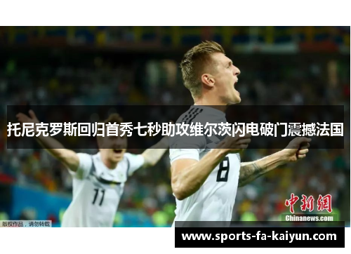 托尼克罗斯回归首秀七秒助攻维尔茨闪电破门震撼法国 托尼克罗斯回归首秀七秒助攻维尔茨闪电破门震撼法国